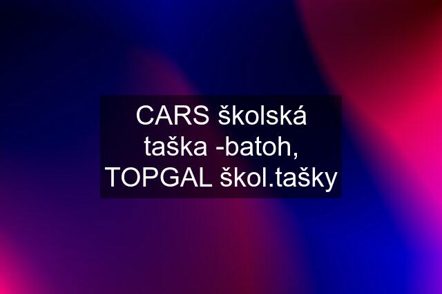 CARS školská taška -batoh, TOPGAL škol.tašky