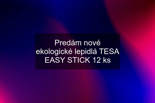 Predám nové ekologické lepidlá TESA EASY STICK 12 ks