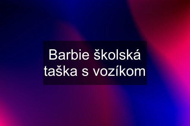 Barbie školská taška s vozíkom