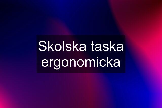 Skolska taska ergonomicka