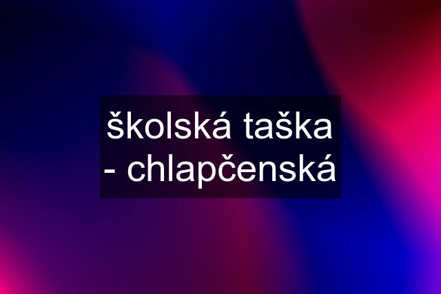 školská taška - chlapčenská