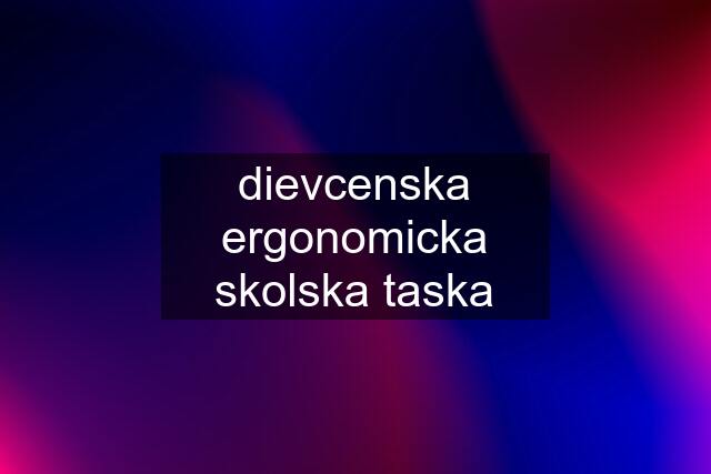 dievcenska ergonomicka skolska taska