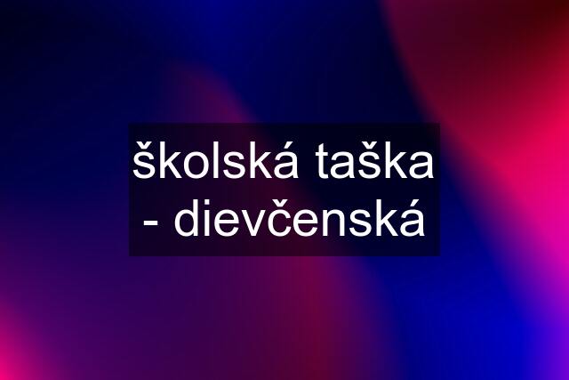 školská taška - dievčenská