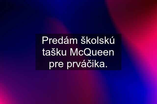 Predám školskú tašku McQueen pre prváčika.