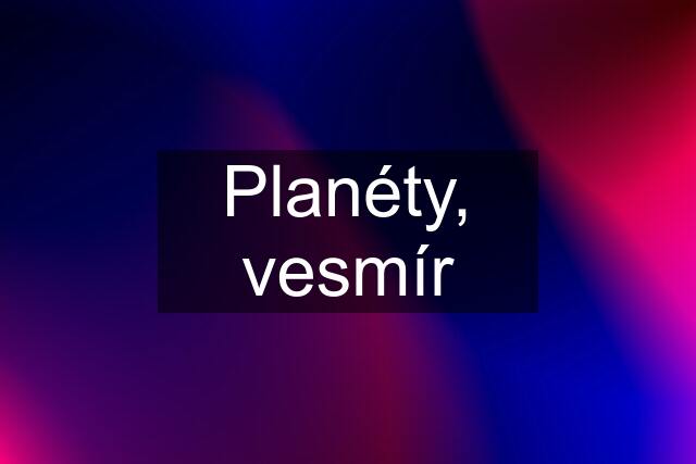 Planéty, vesmír