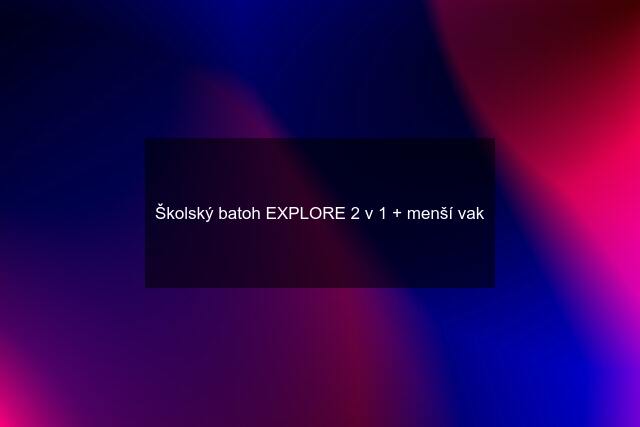 Školský batoh EXPLORE 2 v 1 + menší vak