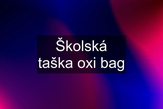 Školská taška oxi bag