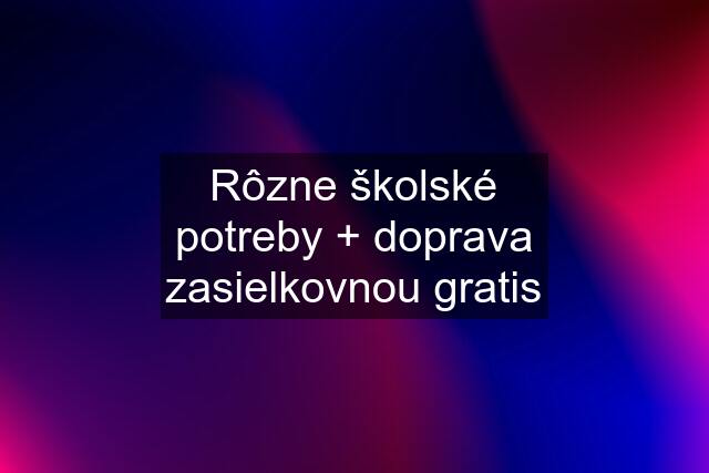 Rôzne školské potreby + doprava zasielkovnou gratis