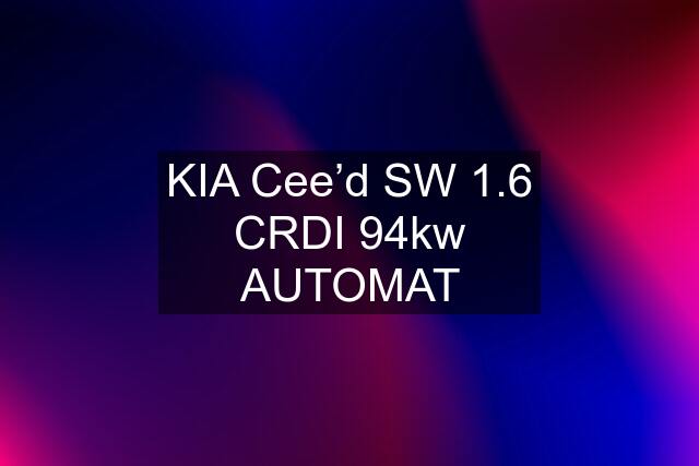 KIA Cee’d SW 1.6 CRDI 94kw AUTOMAT