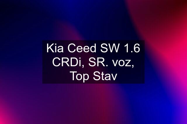 Kia Ceed SW 1.6 CRDi, SR. voz, Top Stav