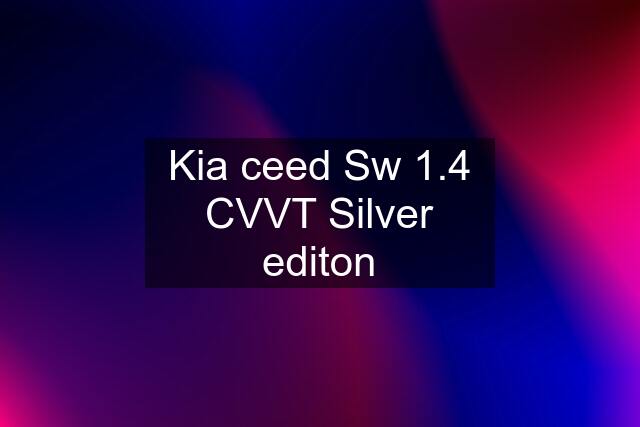 Kia ceed Sw 1.4 CVVT Silver editon