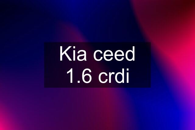 Kia ceed 1.6 crdi