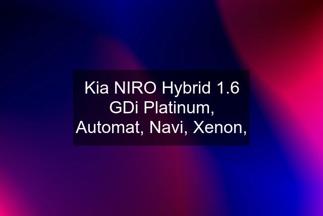 Kia NIRO Hybrid 1.6 GDi Platinum, Automat, Navi, Xenon,