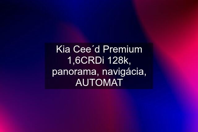 Kia Cee´d Premium 1,6CRDi 128k, panorama, navigácia, AUTOMAT