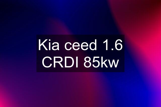 Kia ceed 1.6 CRDI 85kw