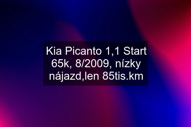 Kia Picanto 1,1 Start 65k, 8/2009, nízky nájazd,len 85tis.km