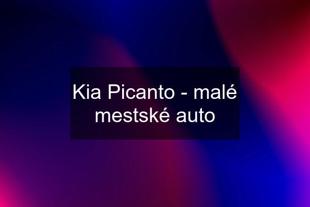 Kia Picanto - malé mestské auto