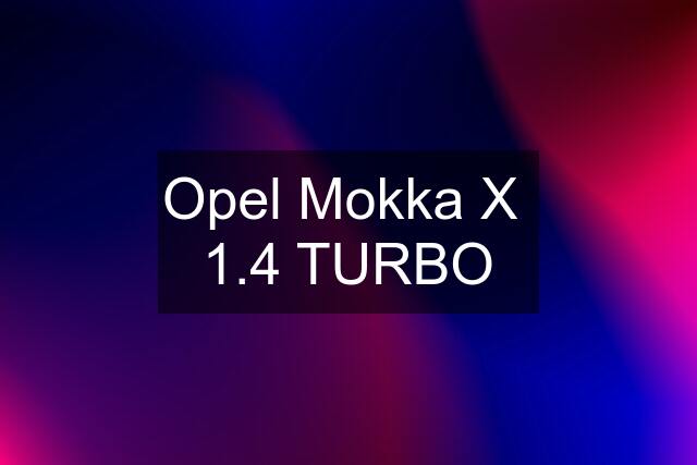 Opel Mokka X  1.4 TURBO