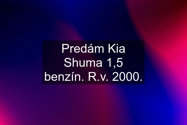 Predám Kia Shuma 1,5 benzín. R.v. 2000.