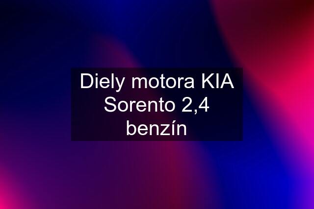 Diely motora KIA Sorento 2,4 benzín