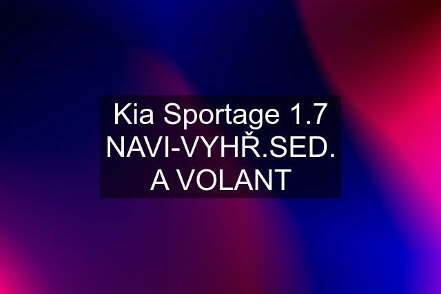 Kia Sportage 1.7 NAVI-VYHŘ.SED. A VOLANT