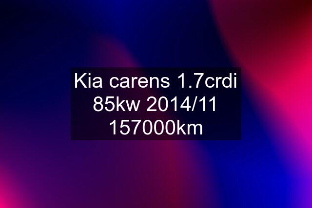 Kia carens 1.7crdi 85kw 2014/11 157000km