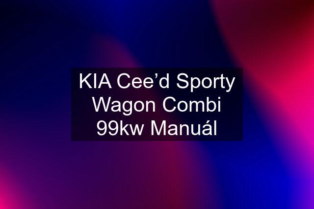 KIA Cee’d Sporty Wagon Combi 99kw Manuál