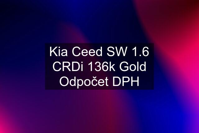 Kia Ceed SW 1.6 CRDi 136k Gold Odpočet DPH