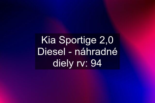 Kia Sportige 2,0 Diesel - náhradné diely rv: 94