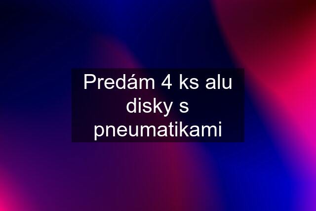 Predám 4 ks alu disky s pneumatikami