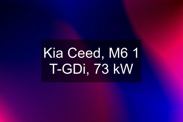 Kia Ceed, M6 1 T-GDi, 73 kW