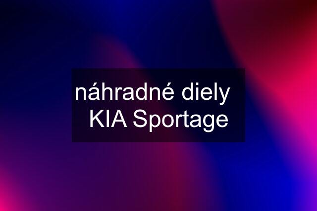 náhradné diely   KIA Sportage