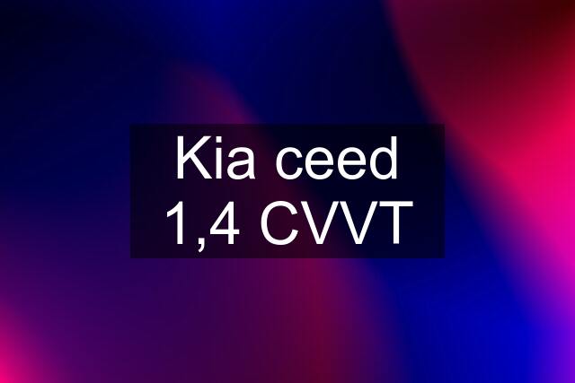 Kia ceed 1,4 CVVT