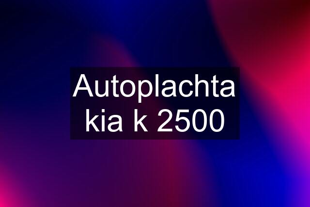 Autoplachta kia k 2500