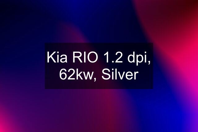 Kia RIO 1.2 dpi, 62kw, Silver
