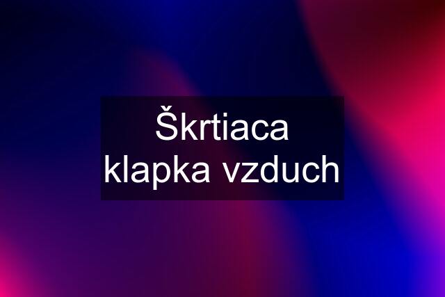 Škrtiaca klapka vzduch