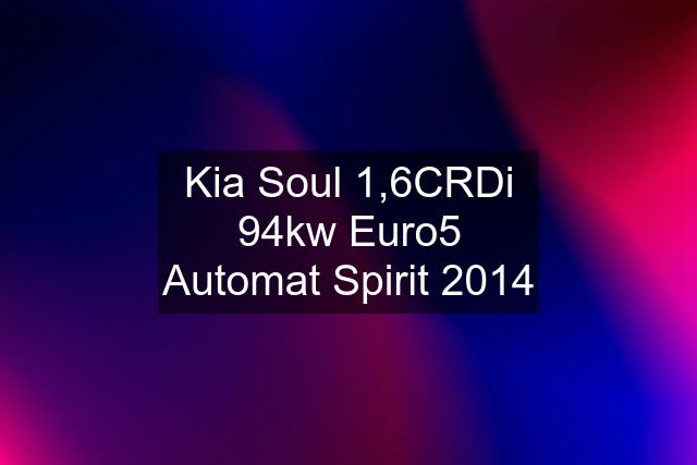 Kia Soul 1,6CRDi 94kw Euro5 Automat Spirit 2014