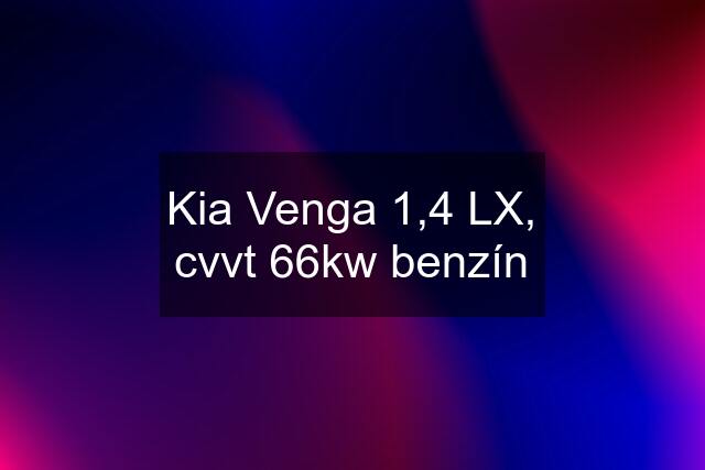 Kia Venga 1,4 LX, cvvt 66kw benzín
