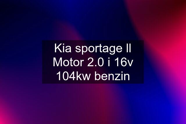 Kia sportage ll Motor 2.0 i 16v 104kw benzin