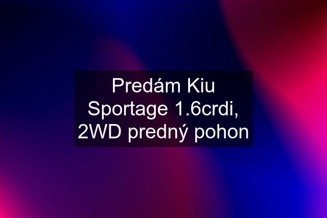 Predám Kiu Sportage 1.6crdi, 2WD predný pohon