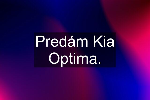 Predám Kia Optima.