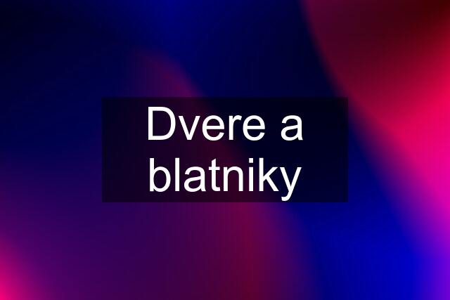 Dvere a blatniky