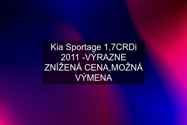 Kia Sportage 1,7CRDi 2011 -VÝRAZNE ZNÍŽENÁ CENA,MOŽNÁ VÝMENA