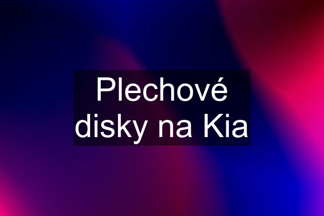 Plechové disky na Kia