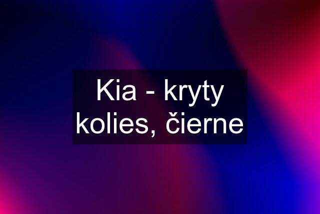 Kia - kryty kolies, čierne