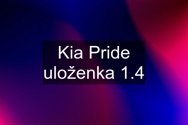 Kia Pride uloženka 1.4