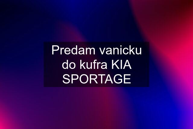 Predam vanicku do kufra KIA SPORTAGE