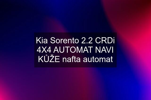 Kia Sorento 2.2 CRDi 4X4 AUTOMAT NAVI KŮŽE nafta automat