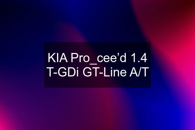 KIA Pro_cee’d 1.4 T-GDi GT-Line A/T