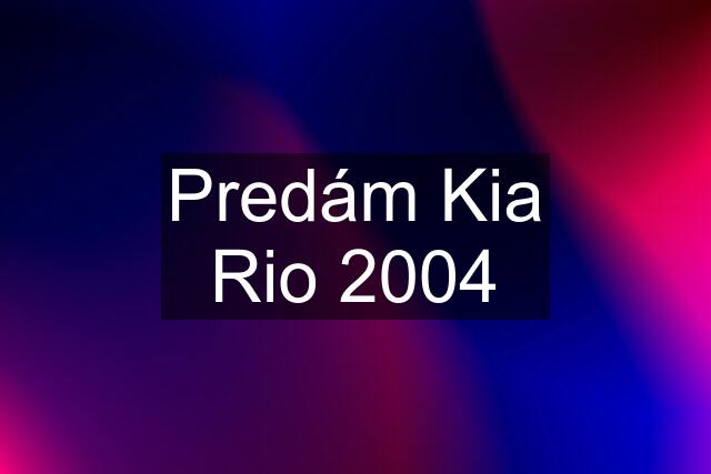 Predám Kia Rio 2004